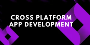 CROSS PLATFORM APP DEVELOPMENT- Feature image